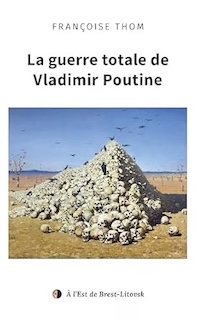 Guerre totale de Vladimir Poutine - Françoise Thom